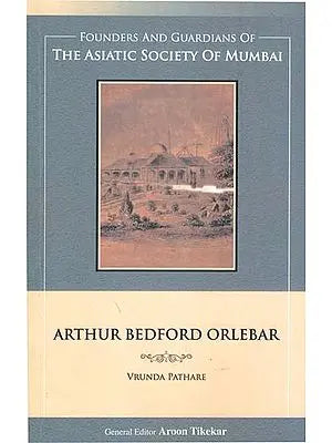 THE ASIATIC SOCIETY OF MUMBAI-Arthur Bedford Orlebar By  Vrunda Pathare / Arvind Tikekar